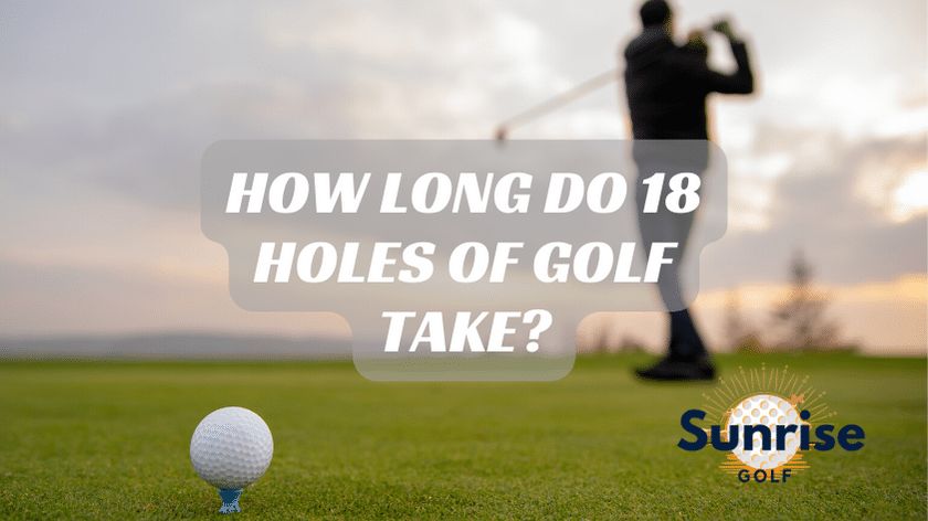 How Long Do 18 Holes Of Golf Take?