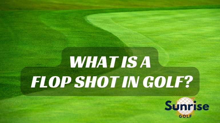 What Is A Flop Shot In Golf?