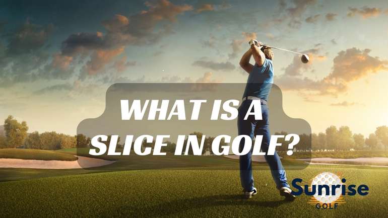 What is a Slice in Golf and How to Fix It?