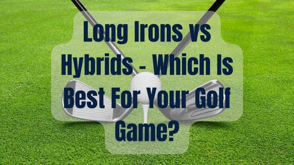 Long Irons vs Hybrids