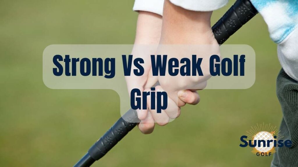 Strong Vs Weak Golf Grip