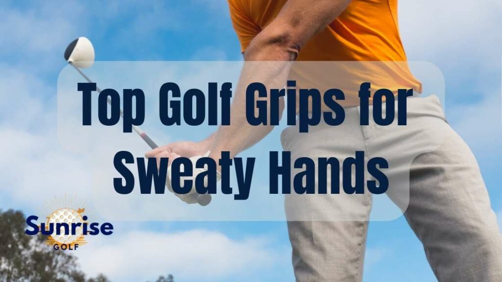 Top Golf Grips for Sweaty Hands