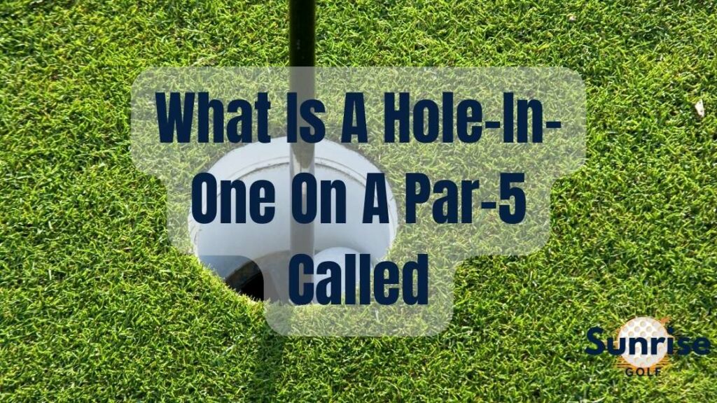 What Is a Hole in One on a Par 5 Called